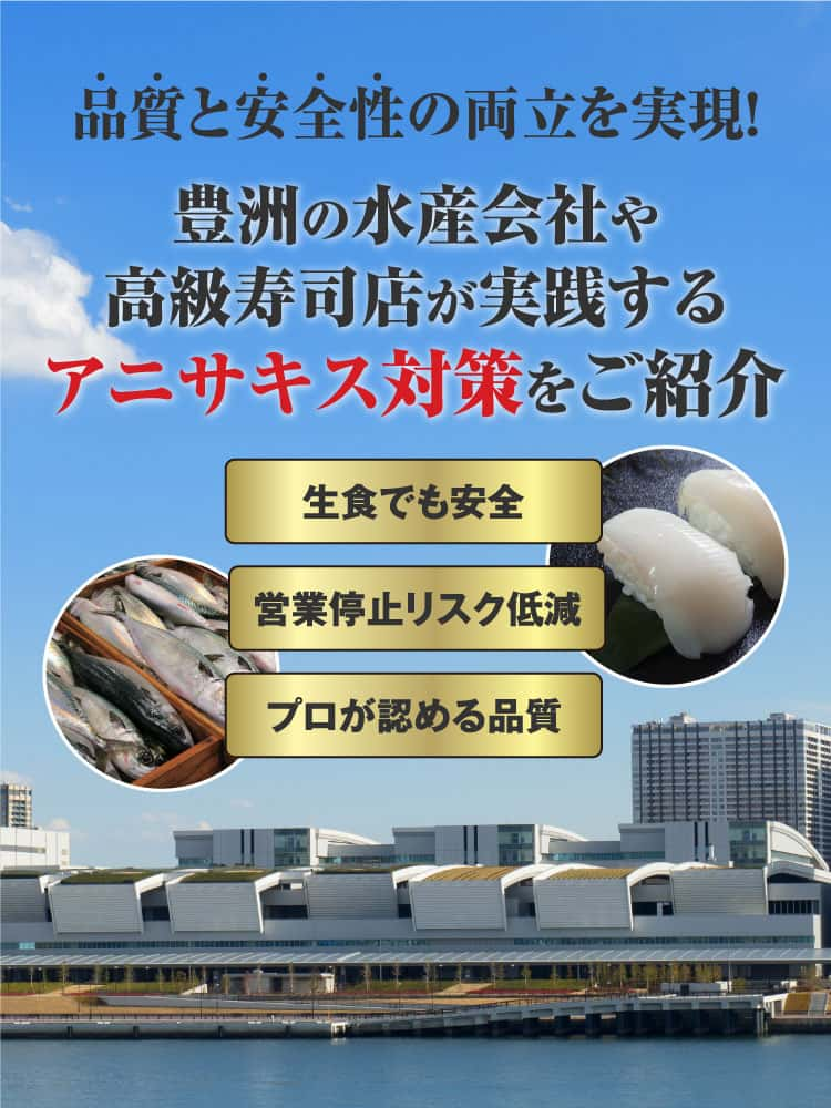 品質と安全性の両立を実現！豊洲の水産会社や高級寿司店が実践するアニサキス対策をご紹介 生食でも安全 営業停止リスク低減 プロが認める品質