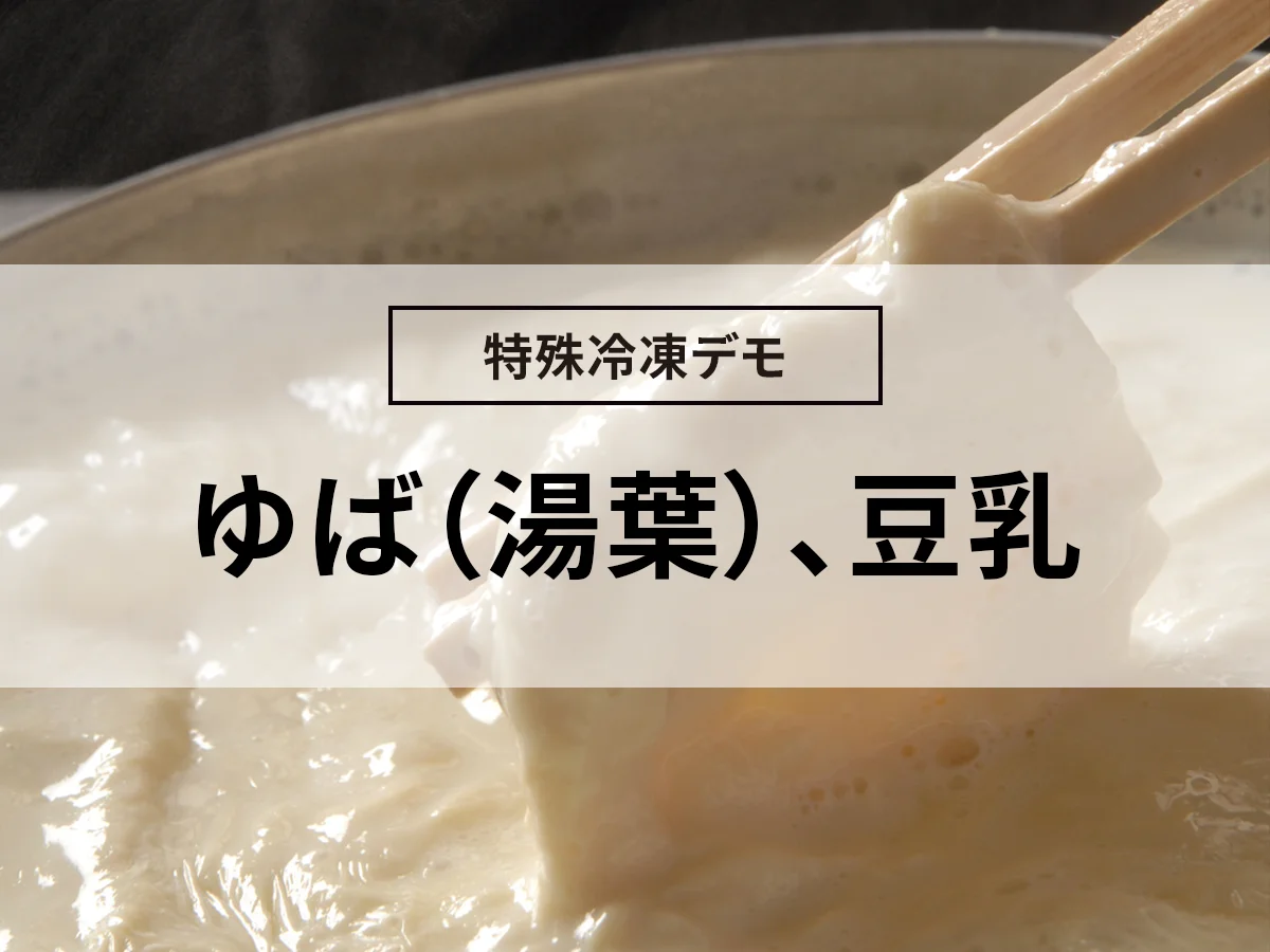 ゆば(湯葉)、豆乳の凍結（急速冷凍デモ）