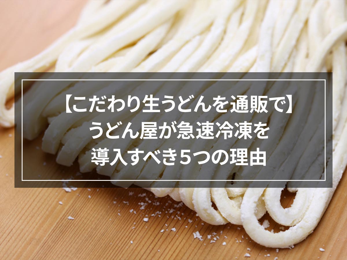[Shop for carefully selected fresh udon] 5 reasons why udon restaurants should introduce rapid freezing