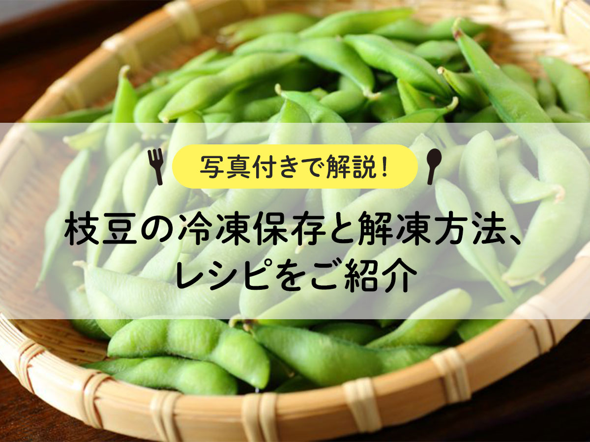 枝豆の冷凍保存と解凍方法、レシピをご紹介【写真付きで解説！】