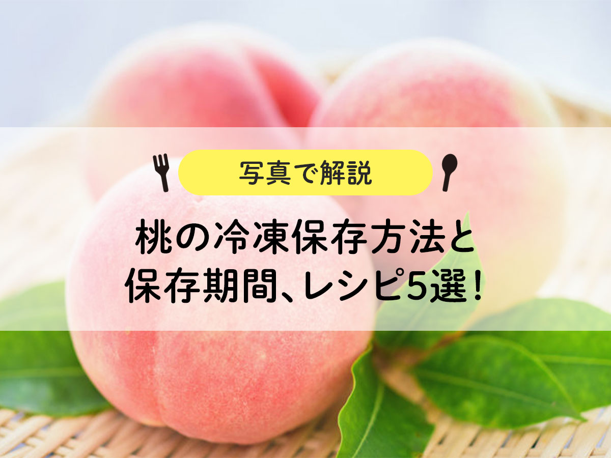 【写真で解説】桃の冷凍保存方法と保存期間、レシピ5選！